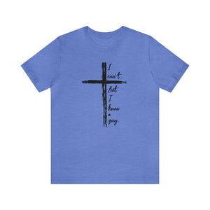 Distressed Cross shirt,  I Can't. But I Know a Guy. t-shirt, funny Christian shirt, Faith-based apparel, Christian humor shirt