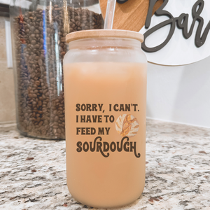 Sorry, I Can't. I Have to Feed My Sourdough can Glass, Sourdough Lover gift
