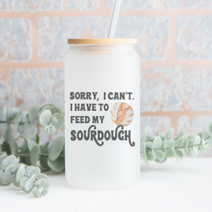 Sorry, I Can't. I Have to Feed My Sourdough can Glass, Homesteader gift