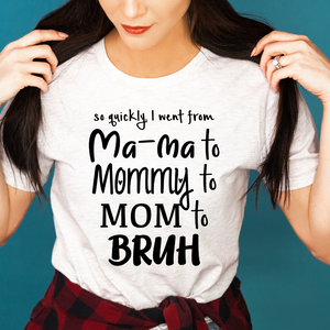 I went from Mama to Mommy to Mom to Bruh shirt, Mama Bruh t-shirt, funny mom shirt, funny mom gift, Mom life shirt, Motherhood, mom quotes