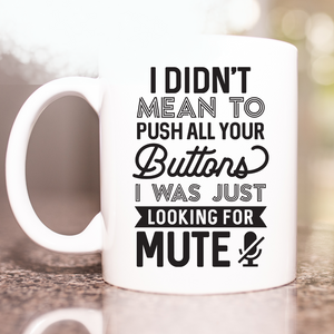 I didn't mean to push all your buttons I was just looking for mute, Super funny wife gift, funny husband gift