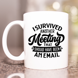I survived another meeting that should have been an e-mail coffee mug