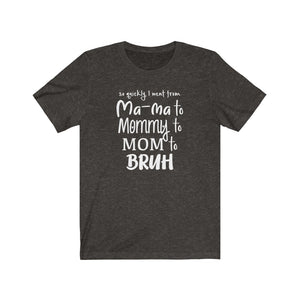 I went from Mama to Mommy to Mom to Bruh shirt, Mama Bruh t-shirt, funny mom shirt, funny mom gift, Mom life shirt, t-shirt for mom