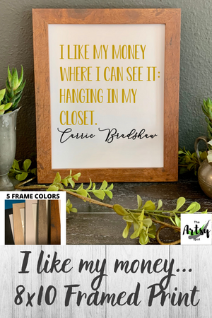 I Like My Money Where I Can See It: Hanging in my Closet framed picture, Carrie Bradshaw quote picture