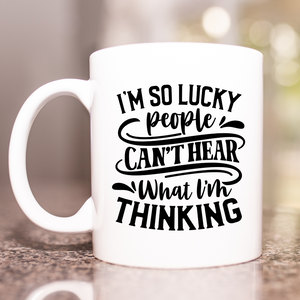 I'm so lucky people can't hear what I'm thinking mug, funny coffee mug