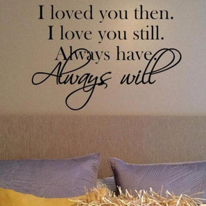 I loved you then I love you still ... decal, Love bedroom wall decal, wedding decal