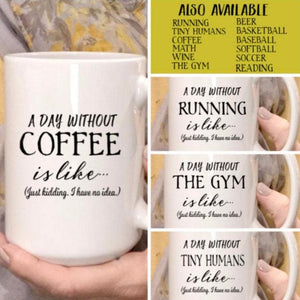 A day without coffee is like...funny coffee mug 