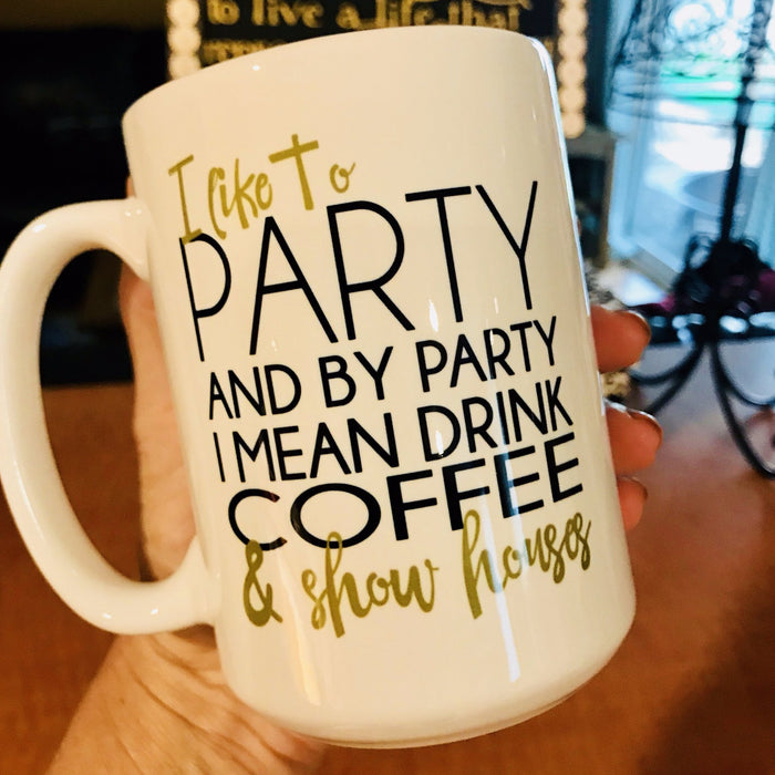 I Like to PARTY and By Party I Mean Drink Coffee and Show Houses Coffee Mug