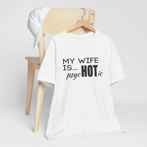 My wife is HOT shirt, My wife is Psychotic shirt,  Unisex Shirt, Father's Day Gifts, Husband shirts, Husband gifts, Funny anniversary gifts