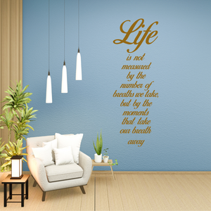 Life is Not Measured by the Number of Breaths We Take but by the moments... decal, Elegant Inspirational Wall Decal, Joyful life decal