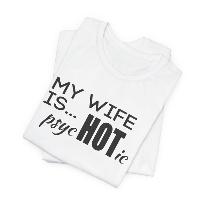My wife is HOT shirt, My wife is Psychotic shirt,  Unisex Shirt, Father's Day Gifts, Husband shirts, Husband gifts, Funny anniversary gifts