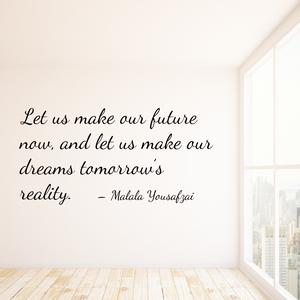 Let us make our future now, and let us make our dreams tomorrow's reality decal - Malaka Yousafzai quote - Dreams decal - inspirational