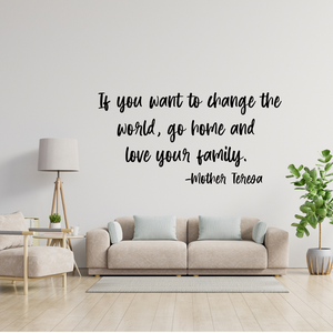 Mother Teresa Quote Wall Decal, If You Want to Change the World, Go Home and Love Your Family, Family decal, Faith Wall Art