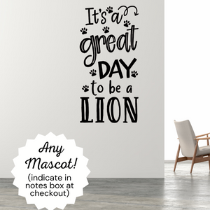 It's a great day to be a lion decal, lion mascot decal, school mascot decal