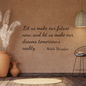 Let us make our future now, and let us make our dreams tomorrow's reality decal - Malaka Yousafzai quote - Dreams decal - inspirational wall decor