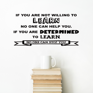 If You Are Not Willing to Learn, No One Can Help You. If You Are Determined to Learn, No One Can Stop You, decal