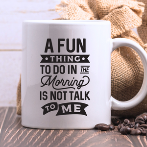 A Fun Thing to Do in the Morning is Not Talk to Me, Funny Coffee Mug – Funny Quote Mug for Coffee Lovers