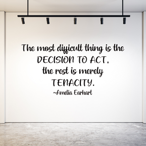 The Most Difficult Thing is the Decision to Act The Rest is Merely Tenacity - Amelia Earhart quote - high school decor