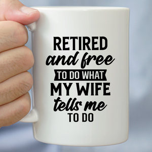 Funny Husband Retirement Gift, retired and Free to Do What My Wife Tells Me to Do coffee mug,  funny gift retirement gift for a man