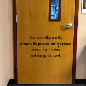 Inspirational Wall Decal - You Have Within You the Strength, the Patience, and the Passion to Reach For the Stars and Change the World, classroom door decal