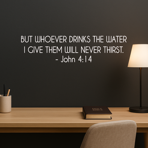 But whoever drinks the water I give them will never thirst John 4:14, wall decal