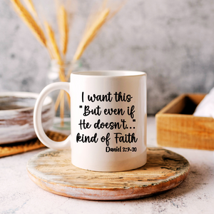I want this "but even if He doesn't" kind of faith, Daniel 3:9-30, Christian Coffee Mug, Inspirational mug