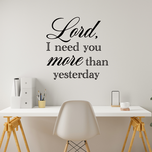 Lord, I Need You More Than Yesterday decal - Faith wall decal –Christian Home & Church Decor