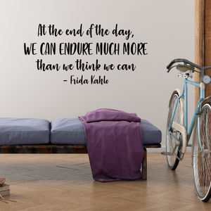 Classroom decal - Gym Quote - At the End of the Day, We Can Endure Much More than We Think We Can - Inspirational quote Frida Kablo