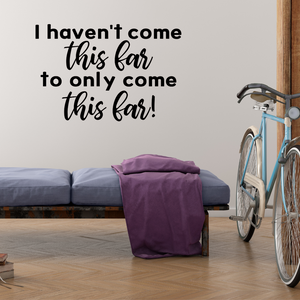 I Havent Come This Far to Only Come This Far decal - Motivational Quote Wall Decal