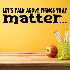Let's talk about things that matter Wall Decal - Conversation Starter for Home, Office, and Classroom, School Counselor Office decor