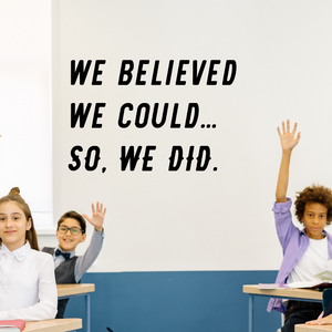 We Believed We Could So We Did, Classroom door decal, School Decal, Inspirational wall decal