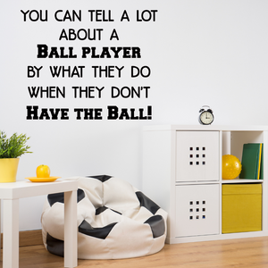 Sports Quote Wall Decal - You Can Tell a Lot About a Ball Player By What They Do When They Don't Have the Ball - Coach office quote, Boy's bedroom wall decor