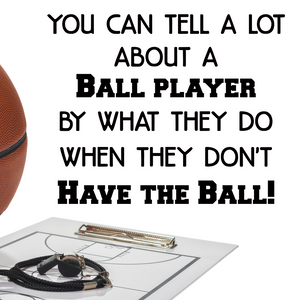 Sports Quote Wall Decal - You Can Tell a Lot About a Ball Player By What They Do When They Don't Have the Ball - Basketball player, PE teacher quote