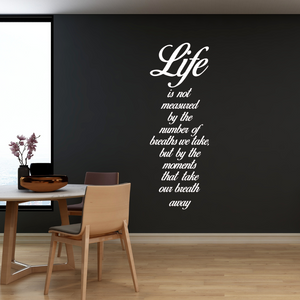 Life is Not Measured by the Number of Breaths We Take but by the moments... decal, Elegant Inspirational Wall Decal, Joyful life decal