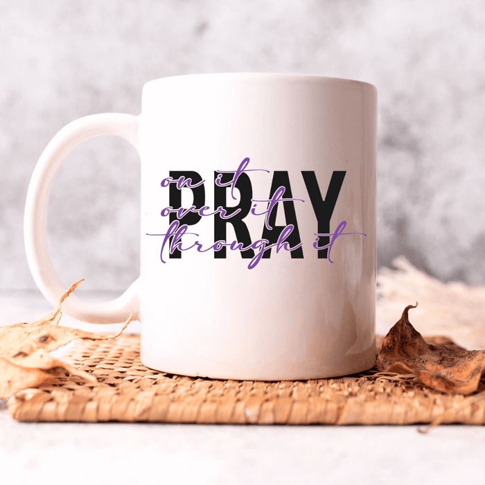 PRAY On it Over it Through it, Prayer mug