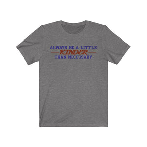 Always Be a Little Kinder Than Necessary Shirt - The Artsy Spot