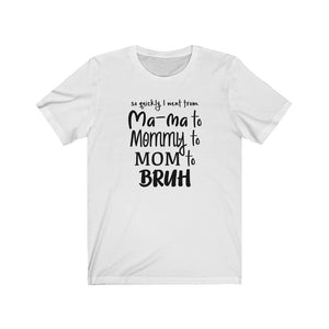 I went from Mama to Mommy to Mom to Bruh shirt, Mama Bruh t-shirt, funny mom shirt, funny mom gift, Mom life shirt, Motherhood, mom quotes