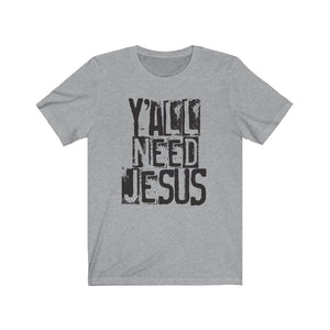 Y'all need Jesus shirt, funny Jesus shirt, funny Faith-based apparel, funny Christian t-shirt for a farm girl, funny farm girl shirt