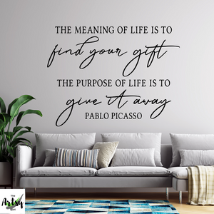 Pablo Picasso quote decal, The meaning of life is to find your gift the purpose of life is to give it away decal, inspirational decal