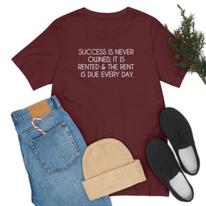 Success T-shirt, Success is never owned it is rented and the rent is due every day, congratulations gift for new job