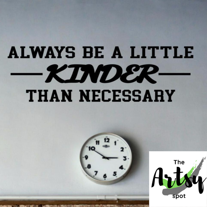 Always Be a Little Kinder Than Necessary decal