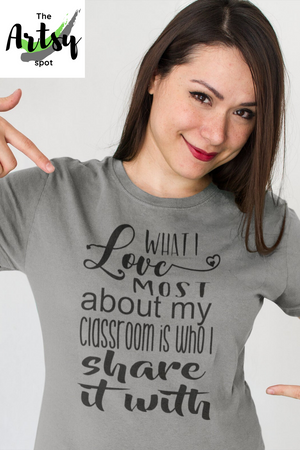 What I Love most about my classroom is who I share it with shirt, Shirt with teacher quote, Teacher shirt