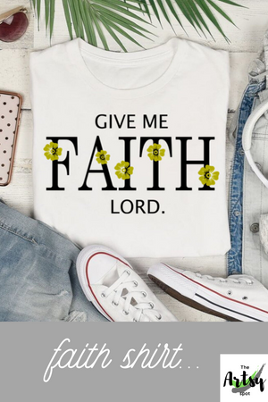 Give Me FAITH Lord, Shirt - Christian shirt - Faith in God shirt - Faith based apparel