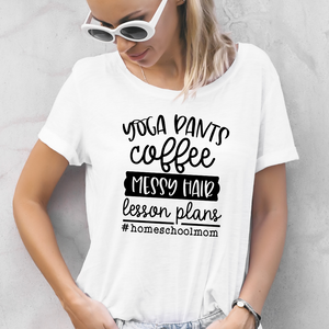 Yoga pants, coffee, messy hair, lesson plans, #homeschoolmom shirt, Homeschool t-shirt, funny Homeschool shirt, t-shirt for Homeschool mom