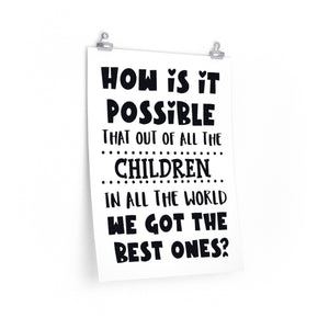 How is it possible that out of all the children in all the world we got the best ones? School sayings on Poster, Children's room wall print