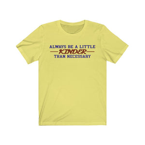 Always Be a Little Kinder Than Necessary Shirt - The Artsy Spot