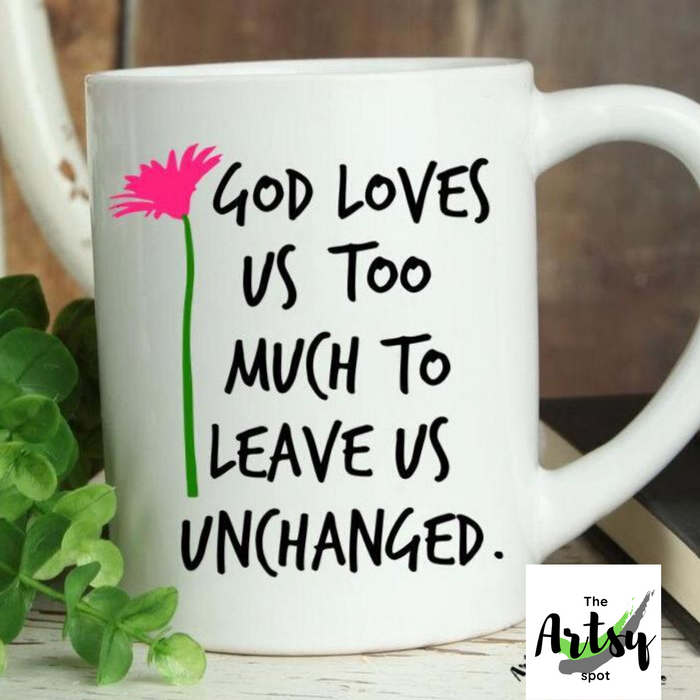 God Loves Us Too much to Leave Us Unchanged Coffee Mug