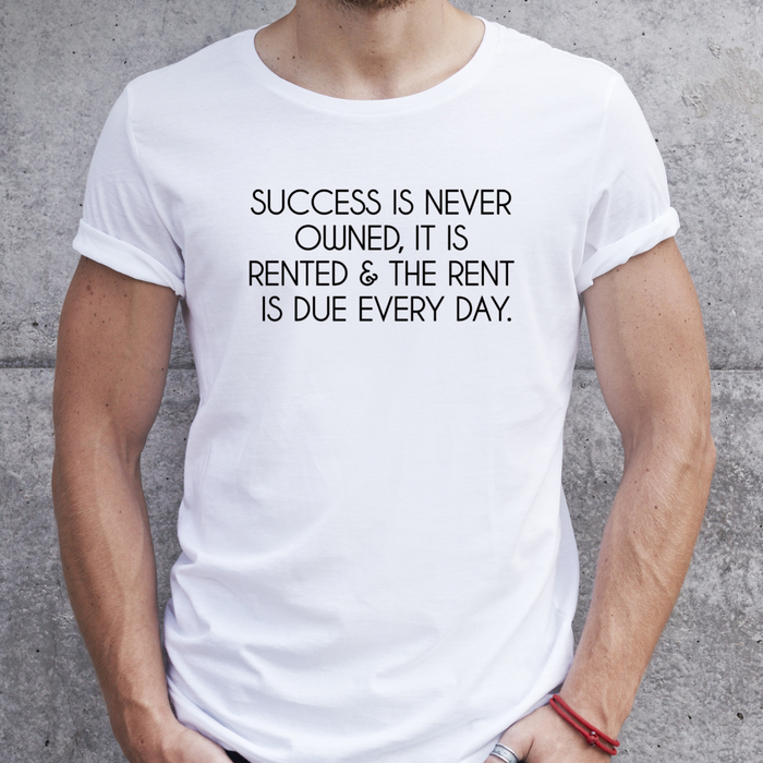 Success is never owned it is rented, shirt