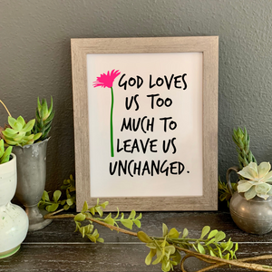  God loves us too much to leave us unchanged FRAMED wall print, Christian friend gift, Christian wall decor, gift for tough times