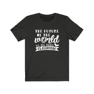 Teacher shirt, The future of the world is in this classroom, shirt for a classroom teacher, shirt for teachers